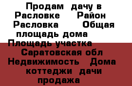 Продам  дачу в Расловке-1 › Район ­ Расловка - 1 › Общая площадь дома ­ 40 › Площадь участка ­ 600 - Саратовская обл. Недвижимость » Дома, коттеджи, дачи продажа   